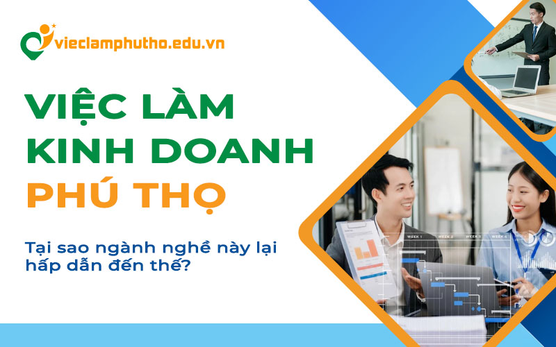 Sự hấp dẫn của việc làm kinh doanh Phú Thọ