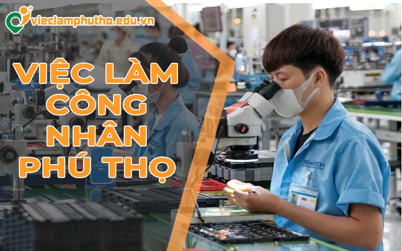 Việc làm công nhân Phú Thọ: Bước chuyển mình sang kỷ nguyên sản xuất công nghệ cao