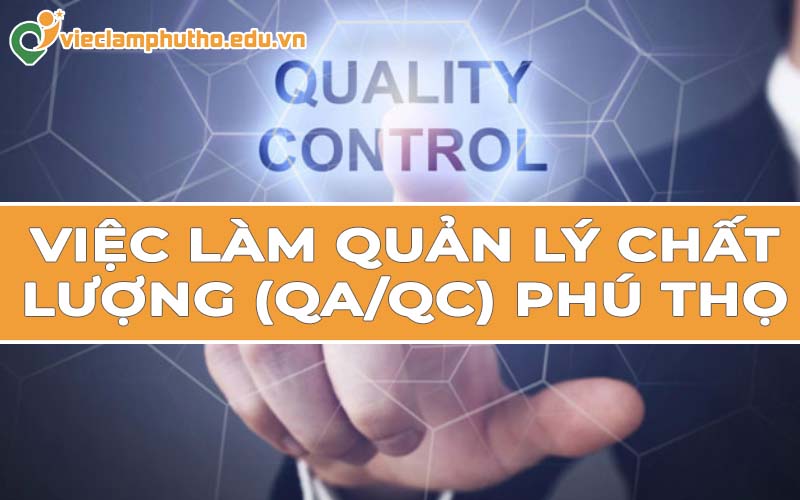 Cơ hội việc l&agrave;m quản l&yacute; chất lượng (QA/QC) Ph&uacute; Thọ
