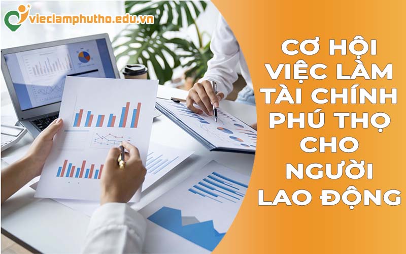 Cơ hội việc làm tài chính Phú Thọ cho người lao động