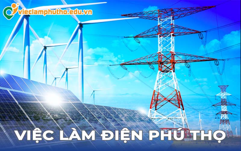 Việc làm điện Phú Thọ - Cơ hội nghề nghiệp cho các kỹ thuật viên