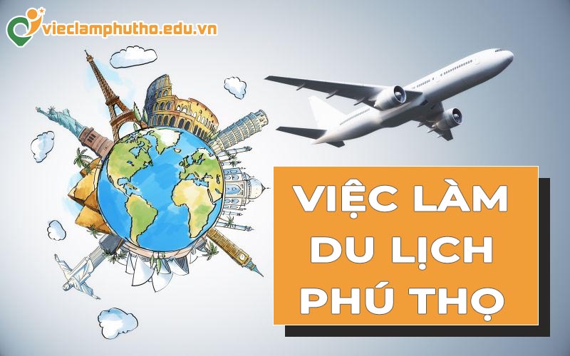 Việc làm du lịch Phú Thọ: Khi trải nghiệm dẫn dắt thị trường