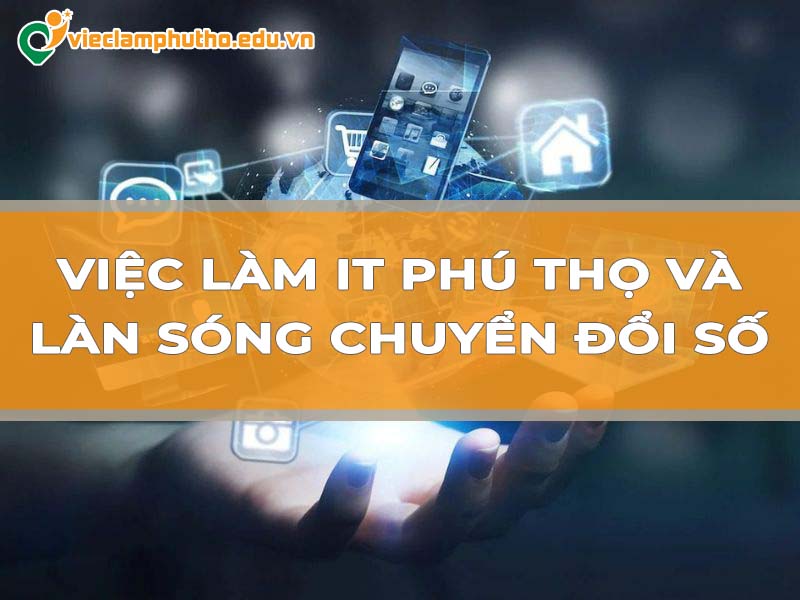 Việc làm IT Phú Thọ và làn sóng chuyển đổi số