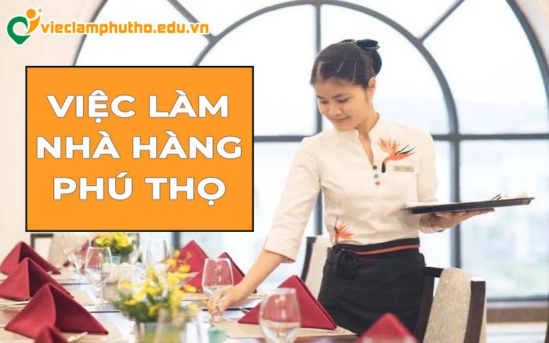 Việc làm nhà hàng Phú Thọ: Sức hút từ làn sóng ẩm thực đa quốc gia